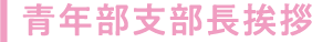 青年部支部長挨拶